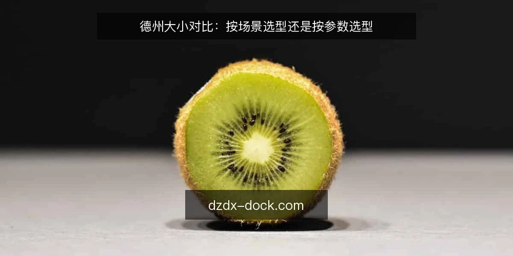 德州大小对比:按场景选型还是按参数选型 — 明确决策标准:先定场景再谈参数 配图
