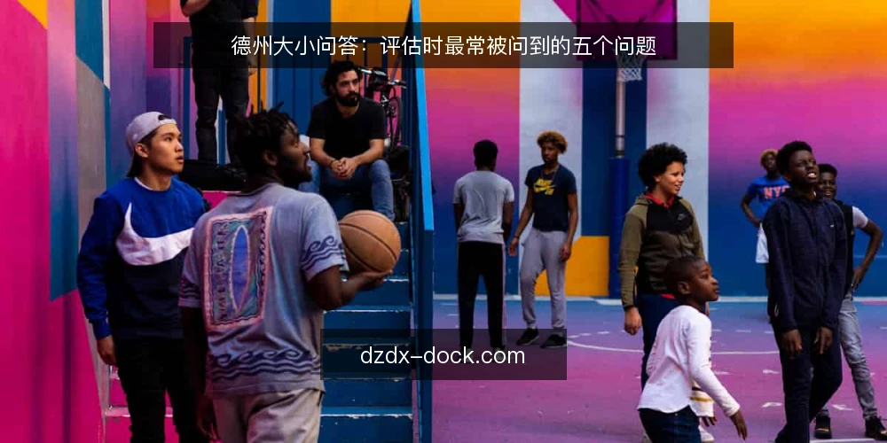 德州大小问答：评估时最常被问到的五个问题 — 德州大小到底指什么？先定义需求边界 配图